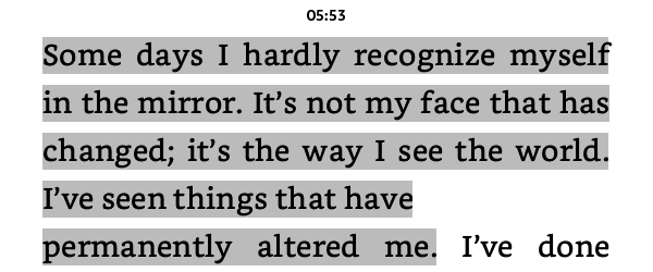 "فِي بعضِ الأيام بالكَاد أَتعرف على نفْسِي في المِرآة. لَم يَتغير وَجْهي، بَل تغيّرت نَظرتي للعَالَم. رأيتُ أشياءً غيّرتني للأبد..."