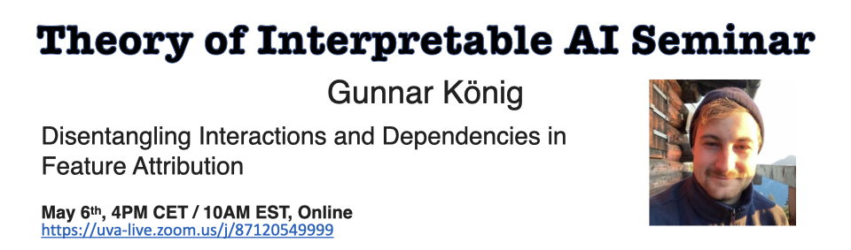 Michal Moshkovitz (@ml_theorist) on Twitter photo ⏰⏰Theory of Interpretable AI Seminar ⏰⏰
Interested in Feature Attribution Explanations?
In two weeks, May 6, Gunnar König <a href="/gcskoenig/">Gunnar König</a> will talk about "Disentangling Interactions and Dependencies in Feature Attribution"
<a href="/tverven/">Tim van Erven</a> <a href="/Suuraj/">Suraj Srinivas @ ICML</a> ⏰⏰Theory of Interpretable AI Seminar ⏰⏰
Interested in Feature Attribution Explanations?
In two weeks, May 6, Gunnar König <a href="/gcskoenig/">Gunnar König</a> will talk about "Disentangling Interactions and Dependencies in Feature Attribution"
<a href="/tverven/">Tim van Erven</a> <a href="/Suuraj/">Suraj Srinivas @ ICML</a>