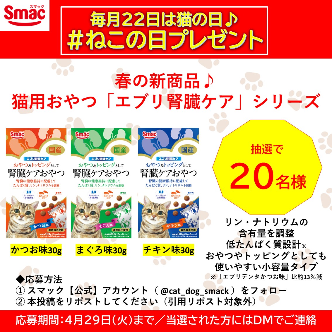 スマック【公式】🐱🐶🐰🐟 (@cat_dog_smack) on Twitter photo /
毎月22日は #ねこの日 #プレゼント
\
おいしく食べて健康ケア♪
おやつや食事のトッピングとしても使いやすい小容量タイプ
春の新商品「エブリ腎臓ケア」シリーズ3種を20名様に🎁
■応募方法
1️⃣<a href="/cat_dog_smack/">スマック【公式】🐱🐶🐰🐟</a>をフォロー
2️⃣本投稿をリポスト
■〆切 4/29(火)23:59 /
毎月22日は #ねこの日 #プレゼント
\
おいしく食べて健康ケア♪
おやつや食事のトッピングとしても使いやすい小容量タイプ
春の新商品「エブリ腎臓ケア」シリーズ3種を20名様に🎁
■応募方法
1️⃣<a href="/cat_dog_smack/">スマック【公式】🐱🐶🐰🐟</a>をフォロー
2️⃣本投稿をリポスト
■〆切 4/29(火)23:59