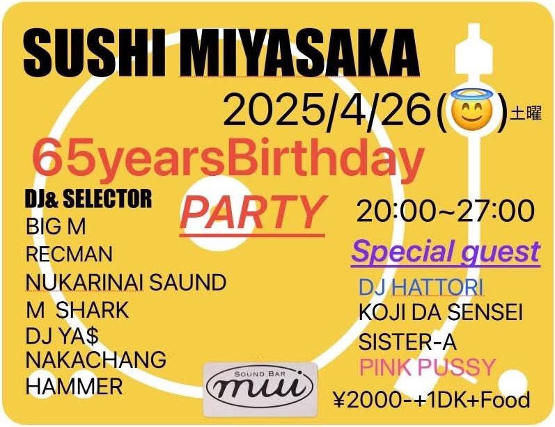"SUSHI MIYASAKA"

2025/04/26(sat)
OPEN : 20:00
ENTRANCE : ¥2000+1drink

SPECIAL GUEST :
DJHATTORI
KOJI DA SENSEI
SISTER-A
PINK PUSSY

DJ :
BIG M
RECMAN
NUKARINAI SOUND
M SHARK
DJ YA$
NAKACHANG
HAMMER
