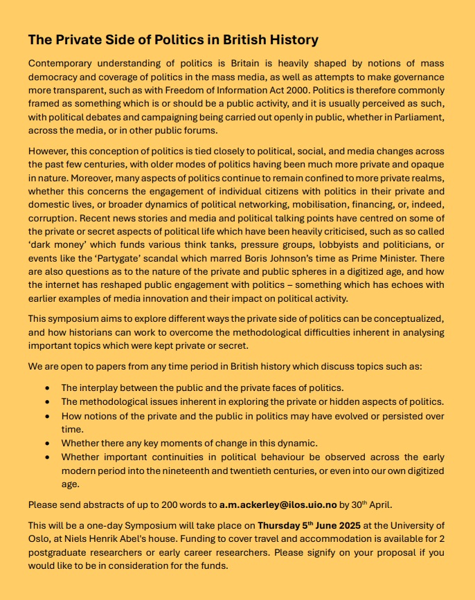 Reminder! CFP: The Private Side of Politics in British History    

A one-day Symposium to be held at the University of Oslo, 5 June 2025.    

Deadline for abstracts 30 April. Some funding available for postgraduate and early career researchers.  #twitterstorians