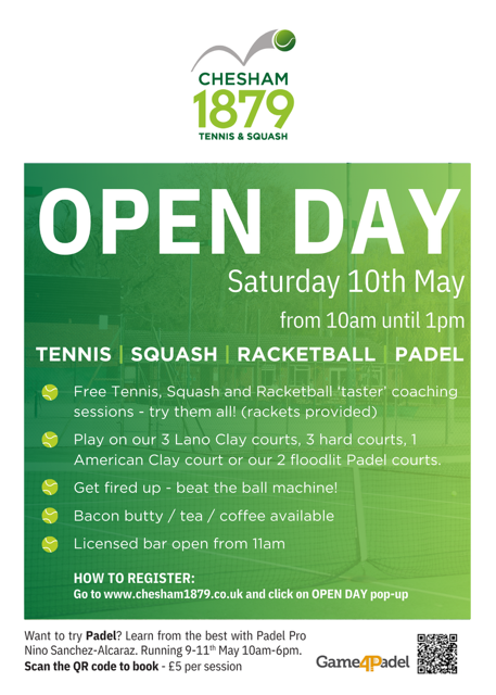 Tennis, Squash ,Racketball ,Padel. 
Come and join the fun at our forthcoming club Open Day 
Saturday 10th May from 10am until 1.00pm. 
Register for a coaching taster session by clicking on the links given on the poster. 

Look forward to seeing you there.
