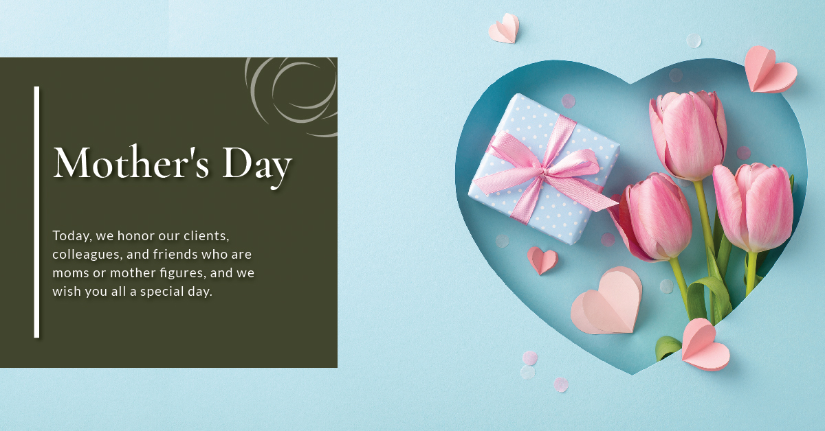 Today, we honor our clients, colleagues, and friends who are moms or mother figures, and we wish you all a special day.