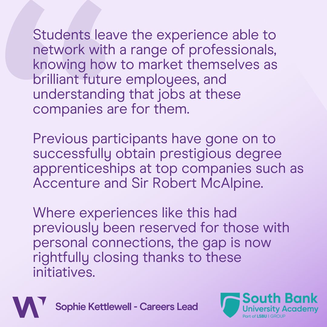 We asked Sophie Kettlewell - Careers Lead at South Bank University Academy (SBUA) for her thoughts on the outcomes of SBUA Pathfinder Programme students. 

It's incredibly positive feedback like this that empowers us to keep going with our mission. Contact us to learn more!