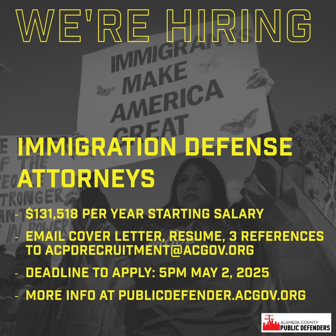 Alameda County Public Defenders (@acdefenders) on Twitter photo WE’RE HIRING Immigration Defense Attorneys!
📍 Oakland, CA
💵 $131K/year
📆 Apply by 5/2
📧 acpdrecruitment@acgov.org
🔗 publicdefender.acgov.org
#ImmigrantRights #NoHumanIsIllegal #PublicDefense #NowHiring #OaklandJobs WE’RE HIRING Immigration Defense Attorneys!
📍 Oakland, CA
💵 $131K/year
📆 Apply by 5/2
📧 acpdrecruitment@acgov.org
🔗 publicdefender.acgov.org
#ImmigrantRights #NoHumanIsIllegal #PublicDefense #NowHiring #OaklandJobs