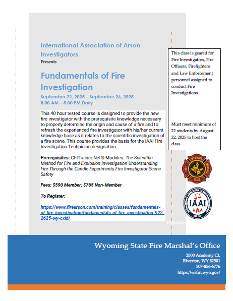The International Association of Arson Investigators is hosting a Fundamentals of Fire Investigation course September 22, 2025 - September 26, 2025 in conjunction with the Wyoming State Fire Marshal's Office! See the flyer below for more information!