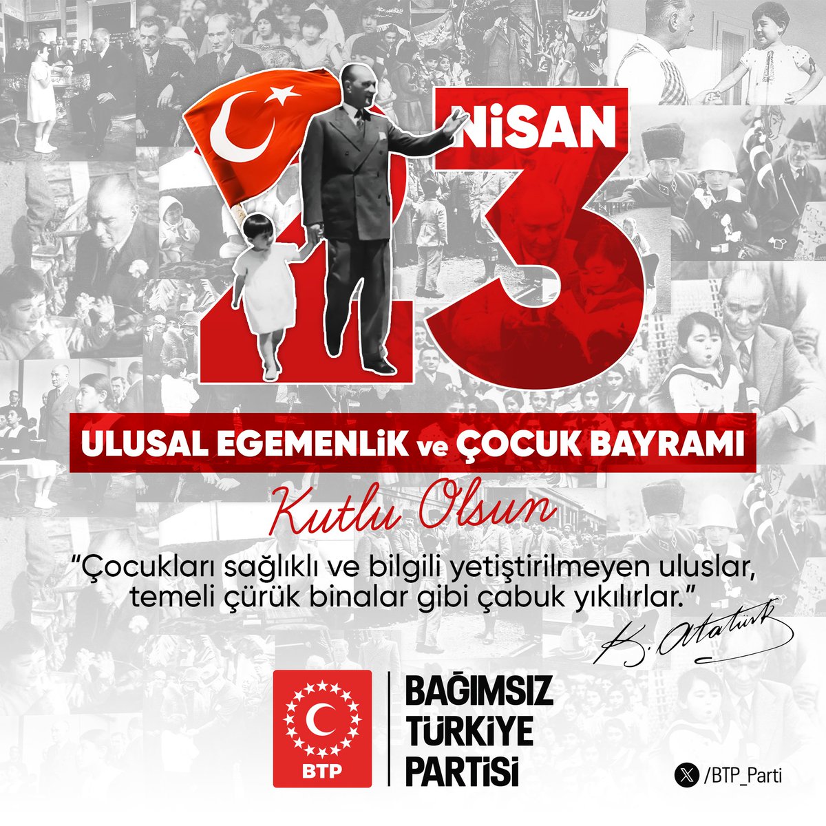 “Çocukları sağlıklı ve bilgili yetiştirilmeyen uluslar, temeli çürük binalar gibi çabuk yıkılırlar.” diyen Atatürk’ün izinde yıkılmayan, sağlam nesiller yetiştirmek ve barış dolu, aydınlık bir gelecek bırakma umuduyla...

23 Nisan Ulusal Egemenlik ve Çocuk Bayramı kutlu olsun!🇹🇷