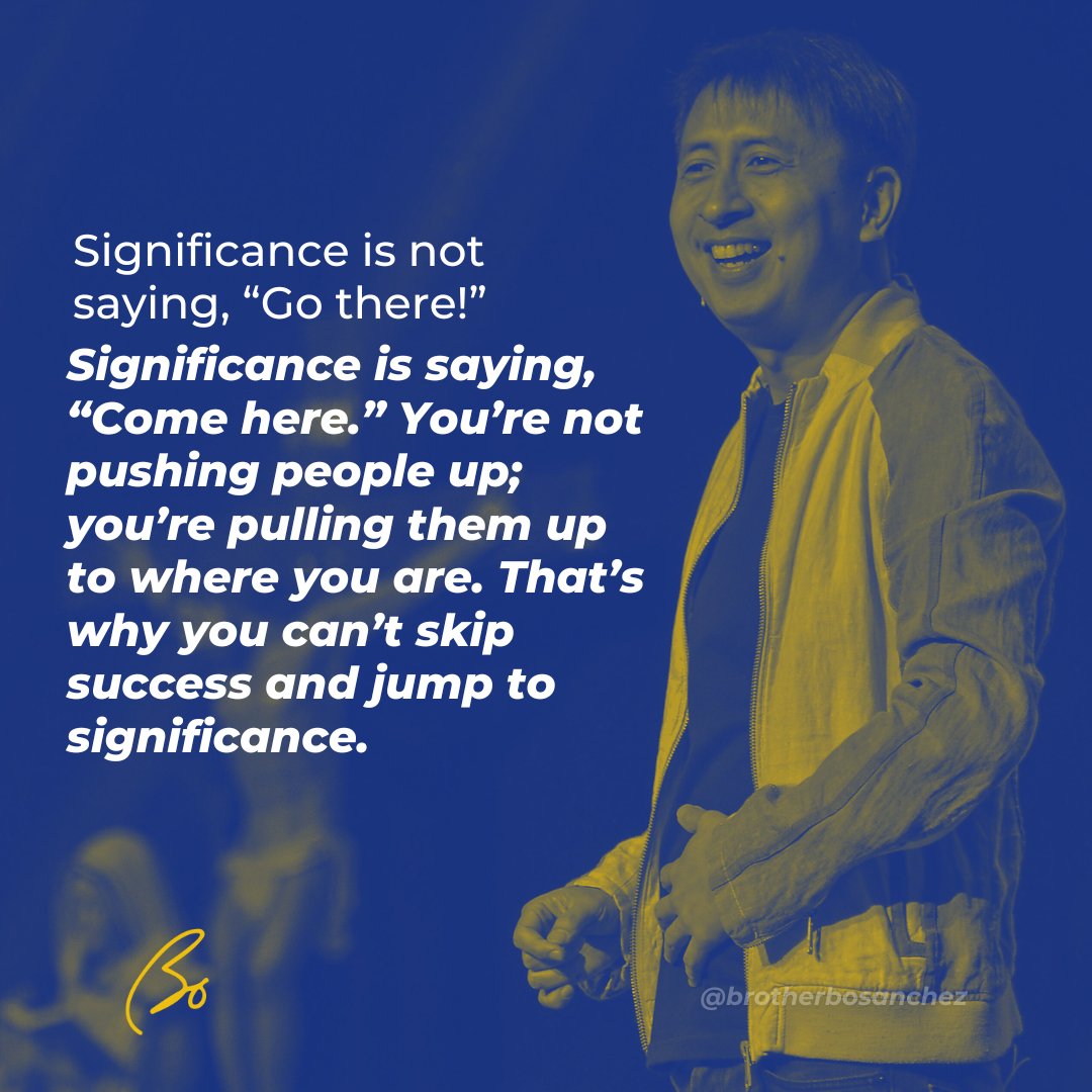 BoSanchez's tweet photo. Significance is not saying, “Go there!” Significance is saying, “Come here.” You’re not pushing people up; you’re pulling them up to where you are. That’s why you can’t skip success and jump to significance. https://t.co/2sTD96y6iz
