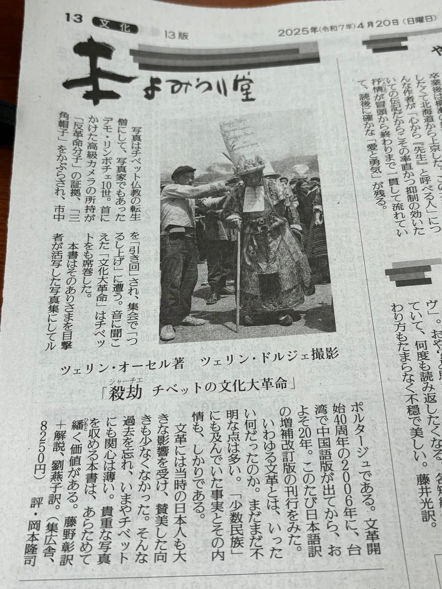 degewa's tweet photo. 『讀賣新聞』2025年4月20日（星期天）文化欄目「讀賣堂」。

 早稻田大學岡本隆司教授（中國近代史、東亞國家關係史）的書評：『殺劫-鏡頭下的西藏文革』。澤仁多吉攝影 唯色著（日文版：集廣舍 譯者➕解說：藤野彰  譯者：劉燕子）。    

照片中人物是藏傳佛教中的一位高僧，同時也是一位攝影家，他就是十世德木仁波切。掛在他胸前的高級照相機是他的「反革命分子」的「罪證」。十世德木仁波切被頭戴三角高帽，在眾目睽睽之下被遊街批鬥。  

緊鑼密鼓的文化大革命同樣席捲西藏。  

本書為目擊者鮮活地記錄西藏文革記憶的寫真集。並附有詳細的紀��報告。 

本書最初於文革爆發四十週年的2006年在台灣出版了中文版。將近二十年後的今天，出版日文增���修訂版。 

何謂文革，究竟曾發生了什麼？至今存在太多的存疑之處。文革亦曾波及「少數民族」，這一事實以及尚未揭開的內幕，然，是也。 

文革期，日本人也深受影響。那時讚美文革的風向雞也不在少數。而如今（日本）卻忘卻了過去，對西藏也不大關心。

本書收藏了珍貴的文革歷史照片，具有重新閱讀的價值。

（轉自《殺劫》日文版譯者劉燕子臉書）