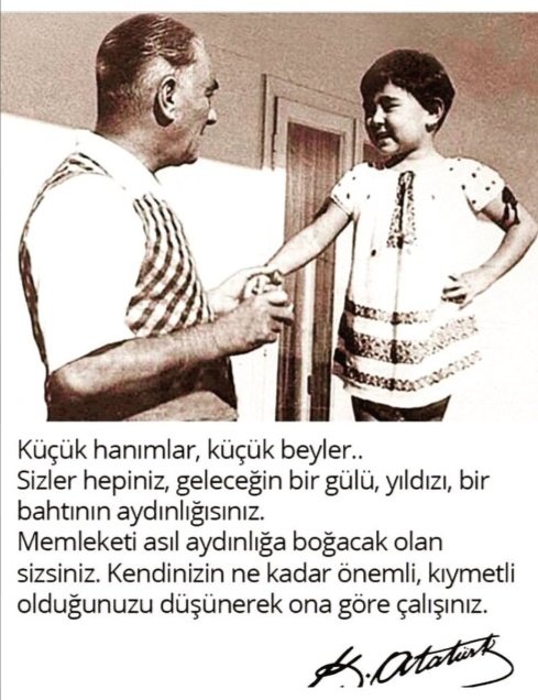 "Küçük hanımlar, küçük beyler, 
Sizler, hepiniz geleceğin bir gülü, yıldızı, bir bahtının aydınlığısınız."
#23NisanUlusalEgemenlikveÇocukBayramı 
#23NisanKutluOlsun   
 🇹🇷🇹🇷🇹🇷
Mustafa Kemal Atatürk