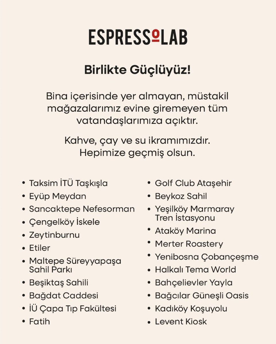 🔴Espressolab:

▪️Birlikte Güçlüyüz!

▪️Bina içerisinde yer almayan, müstakil mağazalarımız deprem sebebiyle evine giremeyen tüm vatandaşlarımıza açıktır. 

▪️Kahve, çay ve su ikramımızdır. 

▪️Hepimize geçmiş olsun.