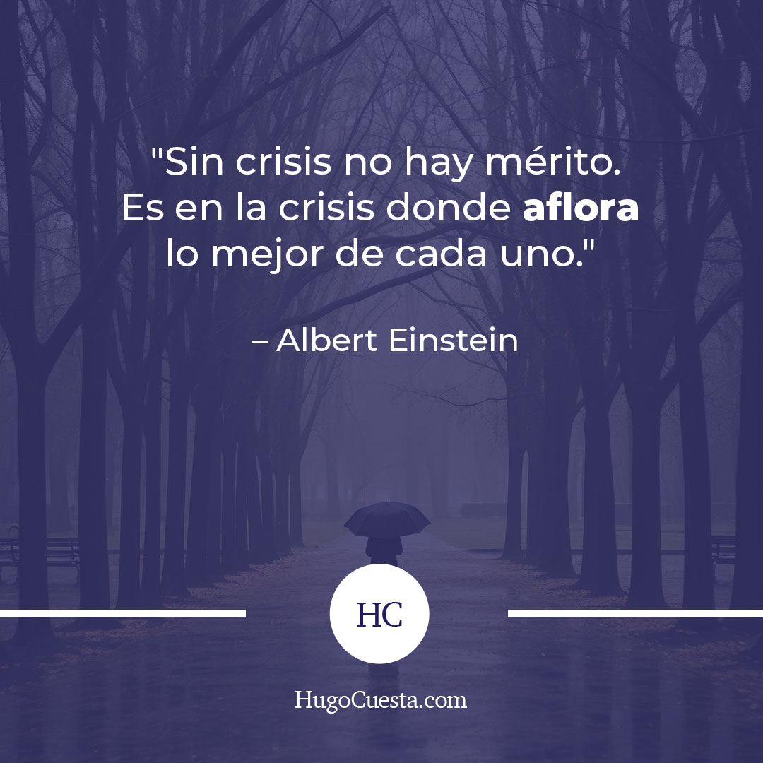 "Sin crisis no hay mérito. Es en la crisis donde aflora lo mejor de cada uno." – Albert Einstein
Las crisis son puertas disfrazadas. Si te atreves a cruzarlas, descubrirás una nueva versión de ti. 🚪💫

🔗 Descubre más en HugoCuesta.com