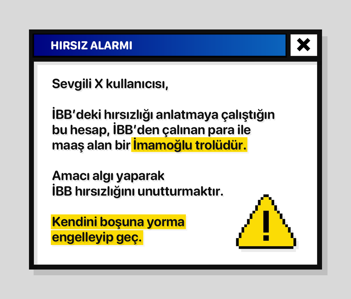 Size çok faydalı bir görsel bırakıyorum. Bildiğiniz gibi İmamoğlu suç örgütü, İBB'deki soygunu unutturmak için pek çok ajans aracılığı ile binlerce troll hesap çalıştırıyor. Bu hesaplardan birisine rastladığınızda hırsız alarmına basabilir yani bu görseli kullanabilirsiniz.