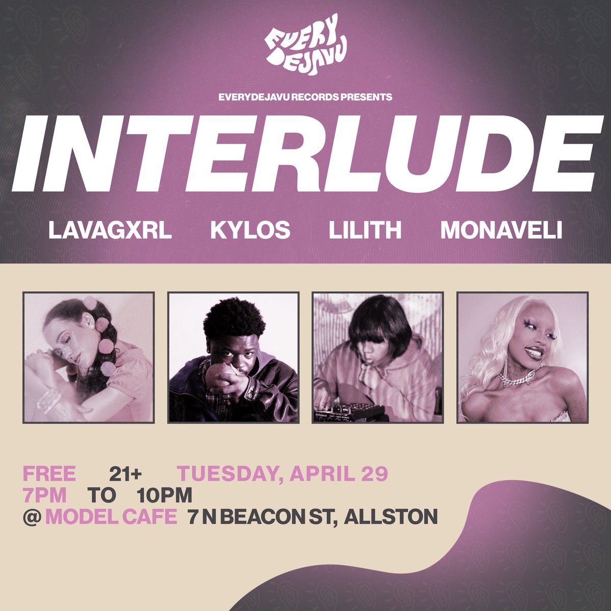 🚨SHOW ANNOUNCEMENT - IN BOSTON! 📣

EveryDejaVu Records presents INTERLUDE
featuring Kylos, lilith, MonaVeli &amp; LAVAGXRL as DJ all night 

When: NEXT WEEK — Tuesday, April 29 @ 7pm
Where: Model Cafe in Allston, MA
Who: <a href="/LAVAGXRL/">˗ˏˋ ♡ ˎˊ˗</a> Kylos <a href="/santosfruit/">lilith al gaib</a> <a href="/RealMonaVeli/">MonaVeli</a> 
&amp; you!

Can’t