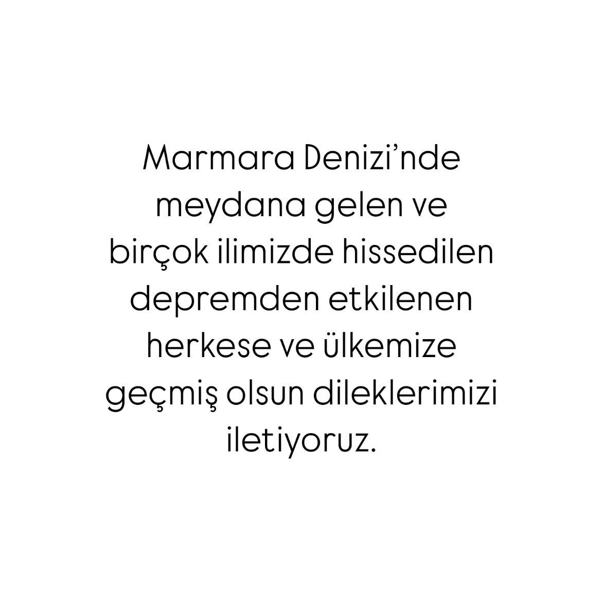 Marmara Denizi’nde meydana gelen ve birçok ilimizde hissedilen depremden etkilenen herkese ve ülkemize geçmiş olsun dileklerimizi iletiyoruz.