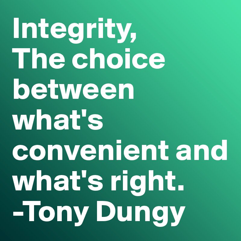 Integrity,
the choice between what's
convenient and what's right.
-- Tony Dungy 

#character #honesty #integrity
