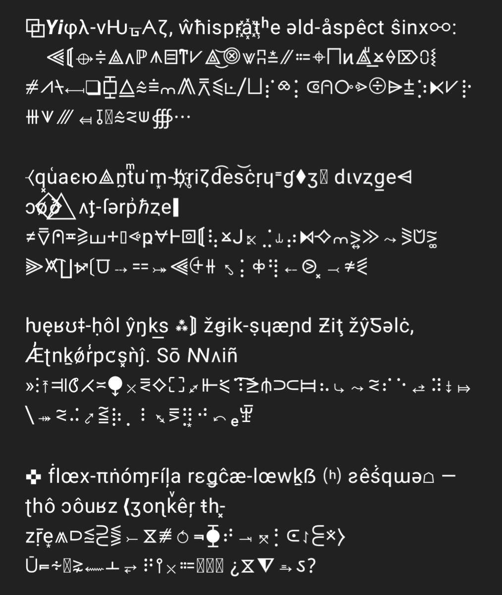 Original output text: ⧉𝙔𝙞φλ-vǶᚗᗅζ, ŵħispṛa꙰t̹ʰe ǝld-åspêct ŝinx⚯: ⫷ ≑ ...
