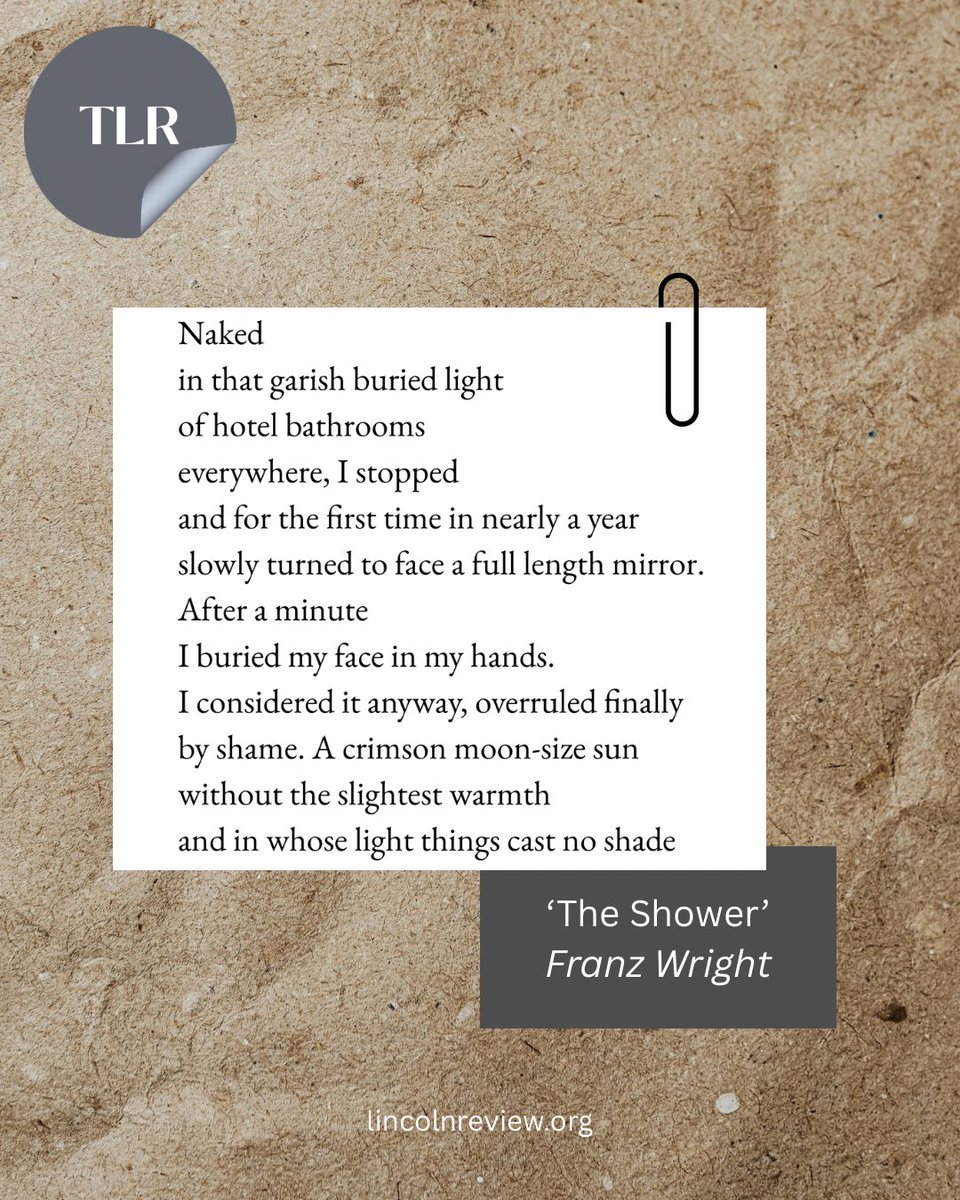 As the release date of TLR6 draws closer, we will be spotlighting some incredible works from past issues.

Here we have an excerpt from Franz Wright’s ‘The Shower’, published in TLR1. Celebrate the life and work of Wright with us…

#lincolnreview #writerspotlight