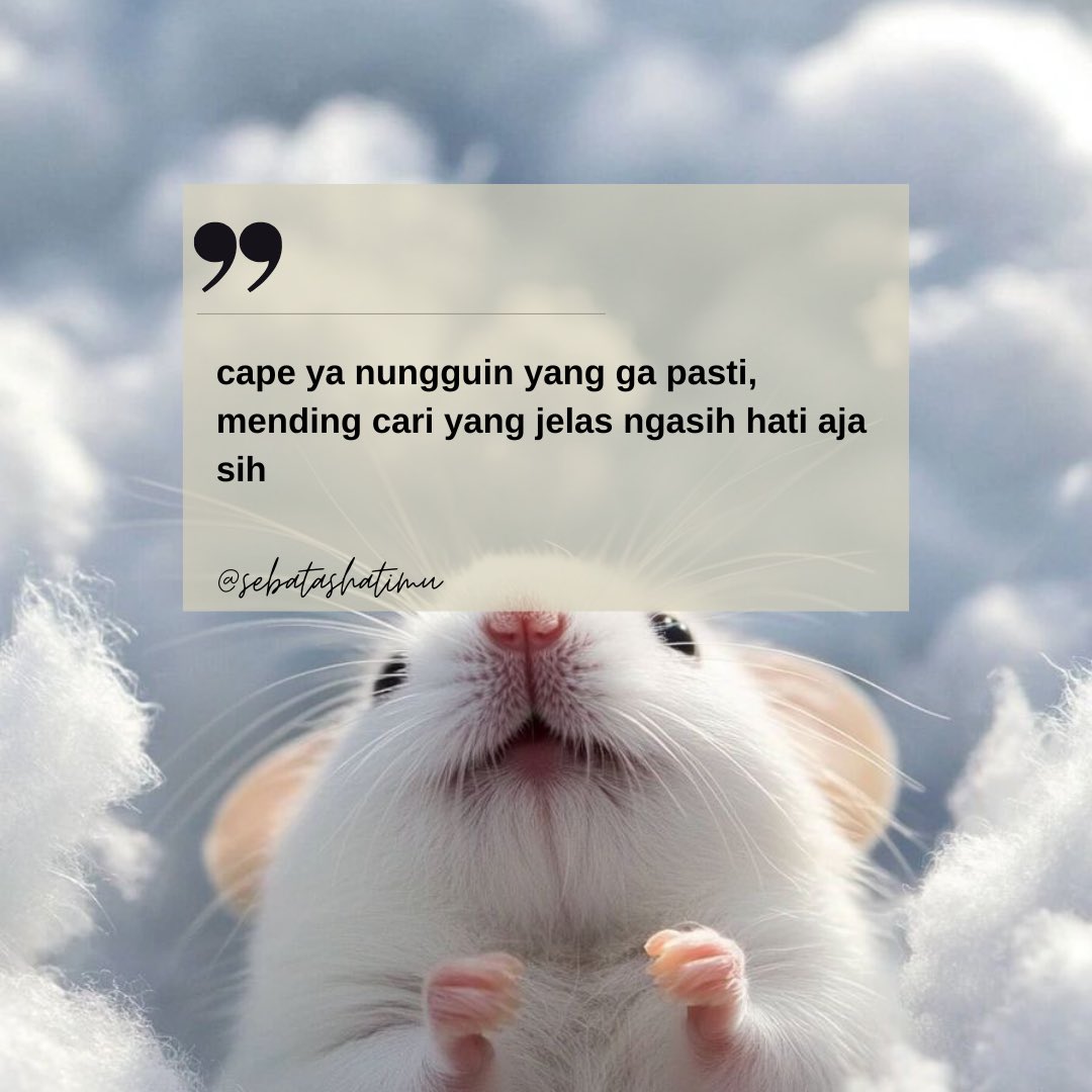 cape ga sih nungguin yang ga pasti, mending cari yang jelas ngasih hati