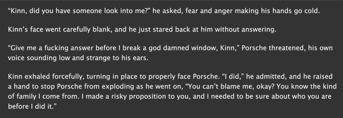 now that we've all (hopefully) finished reading situationship, i want to clarify that kinn is lying here. everything he knows about porsche at this point is bc of drunk!porsche blabbing. but big did, independently, look into porsche bc he's a paranoid bastard.
