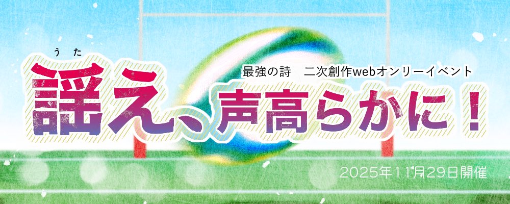最詩webオンリーイベント「謡え、声高らかに！」
2025年11月29日（土）開催予定です🏉

サークル参加受付は4/30より開始！
最詩ファンの皆さまからのご応募お待ちしております！

#謡え声高らかに　#最詩webオンリー