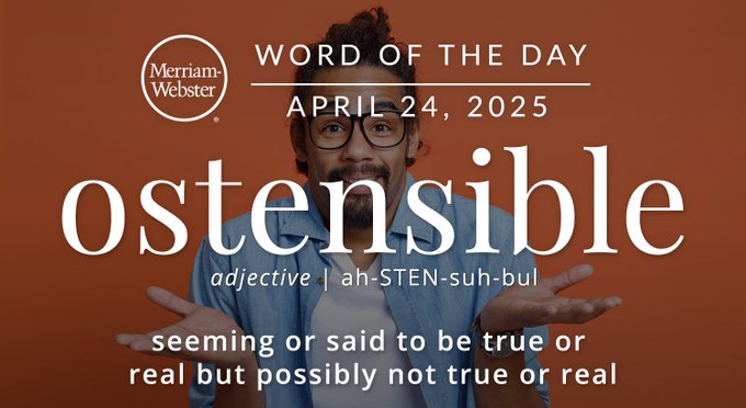 Merriam-Webster Word of the Day April 24, 2025 'ostensible' adjective | ah-STEN-suh-bul "seeming or said to be true or real but possibly not true or real" Background Image: a person shrugging