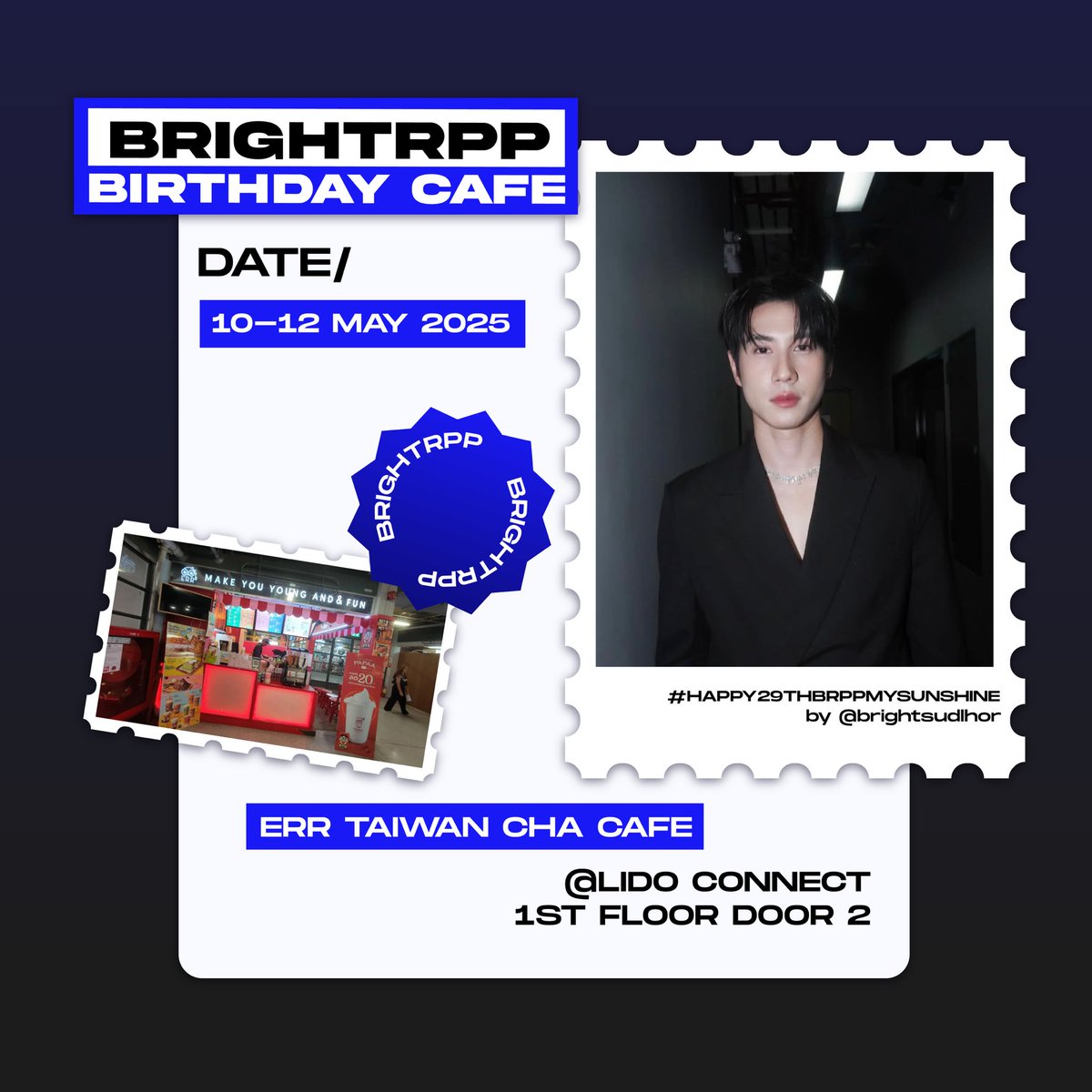 ☀️ 𝘽𝙧𝙞𝙜𝙝𝙩𝙍𝙥𝙥 𝘾𝙖𝙛𝙚 𝘽𝙞𝙧𝙩𝙝𝙙𝙖𝙮 𝙋𝙧𝙤𝙟𝙚𝙘𝙩✨
   
📍: ERR Taiwan Cha Cafe 🍧
         ลิโด้  ชั้น1 ประตู2 
📅 : 10-12 MAY 2025
🚝 : Siam 
 
.
.
.
 See you 😉

⌨️ : #Happy29thBrppMysunshine 
 #brightrpp
#BrightRapheephong 
#ไบร์ทรพีพงศ์