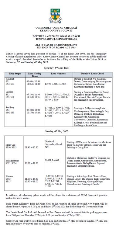 Notice is hereby given that Kerry County Council has decided to close to public traffic the roads / carpark described hereunder to facilitate the holding of the Rally of the Lakes 2025 on Saturday, 3rd and Sunday, 4th May 2025.