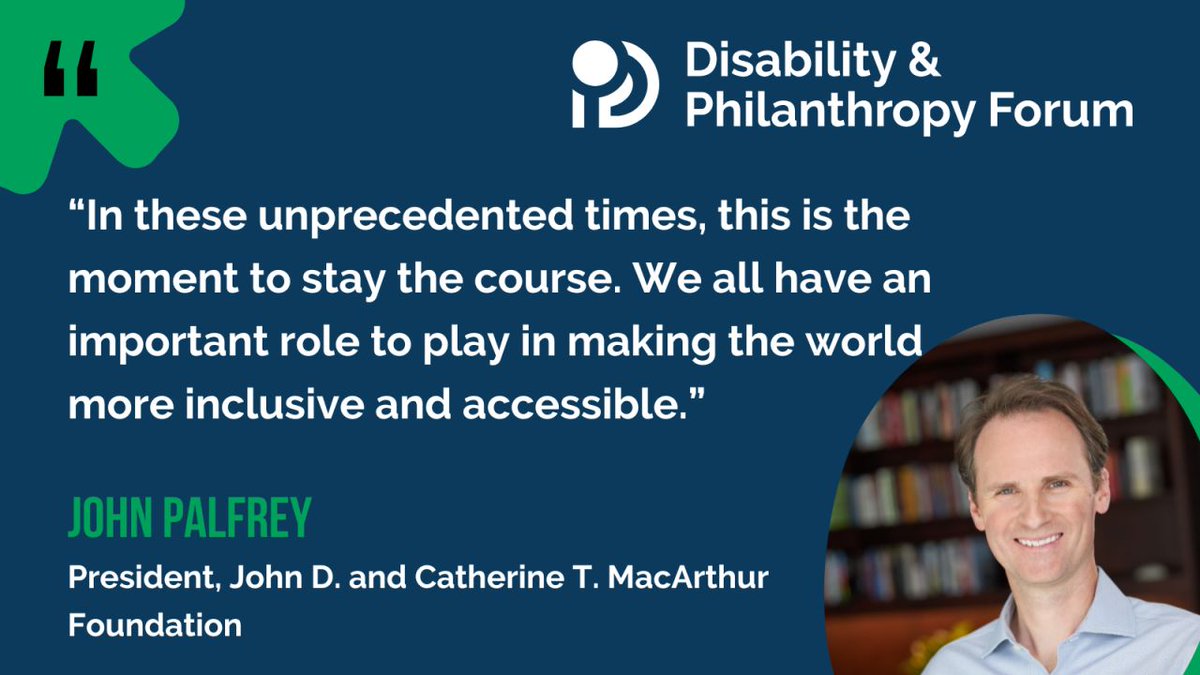 Image featuring a quote about inclusivity from John Palfrey, President of the John D. and Catherine T. MacArthur Foundation, alongside a smiling portrait of John Palfrey. The Disability & Philanthropy Forum logo is also displayed.
The quote reads, "In these unprecedented times, this is the moment to stay the course. We all have an important role to play in making the world more inclusive and accessible."