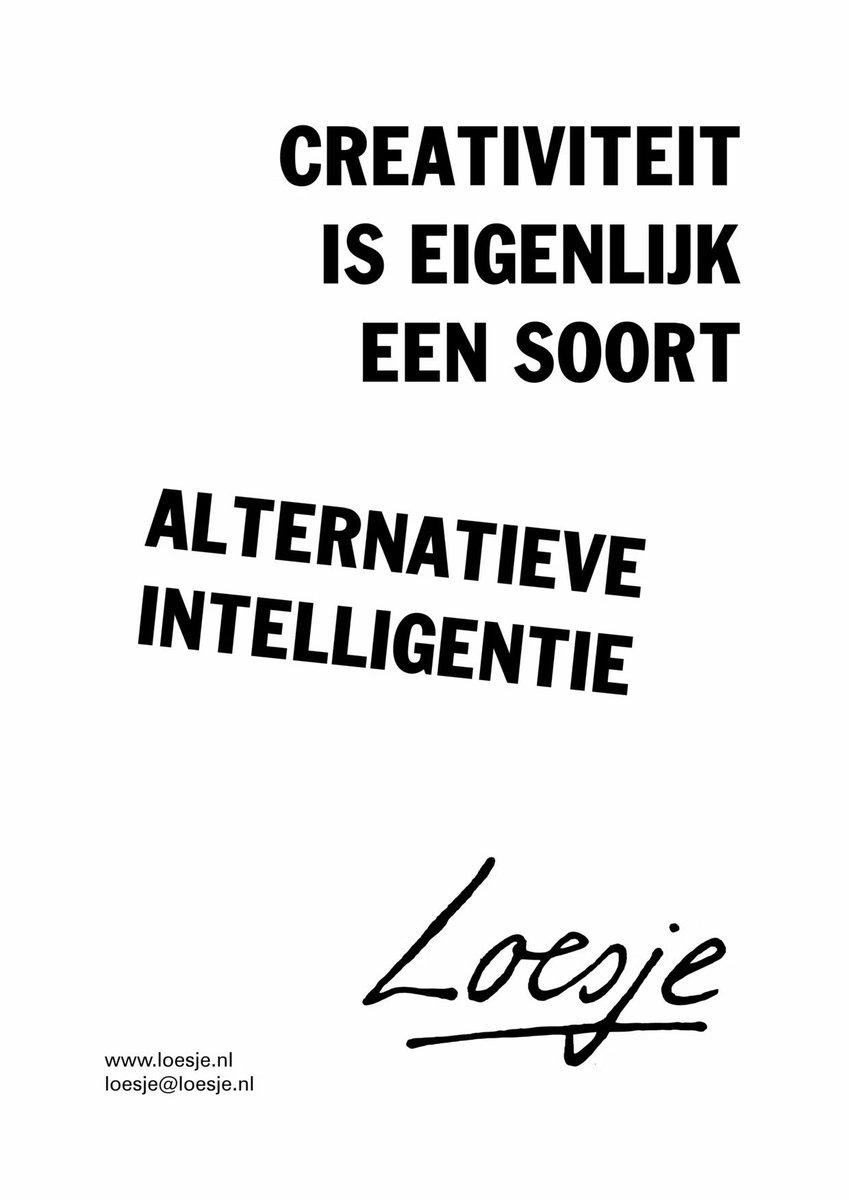 **                    Creativiteit 
                         is eigenlijk
                           een soort 

                 alternatieve
                  intelligentie   **

#Loesje
