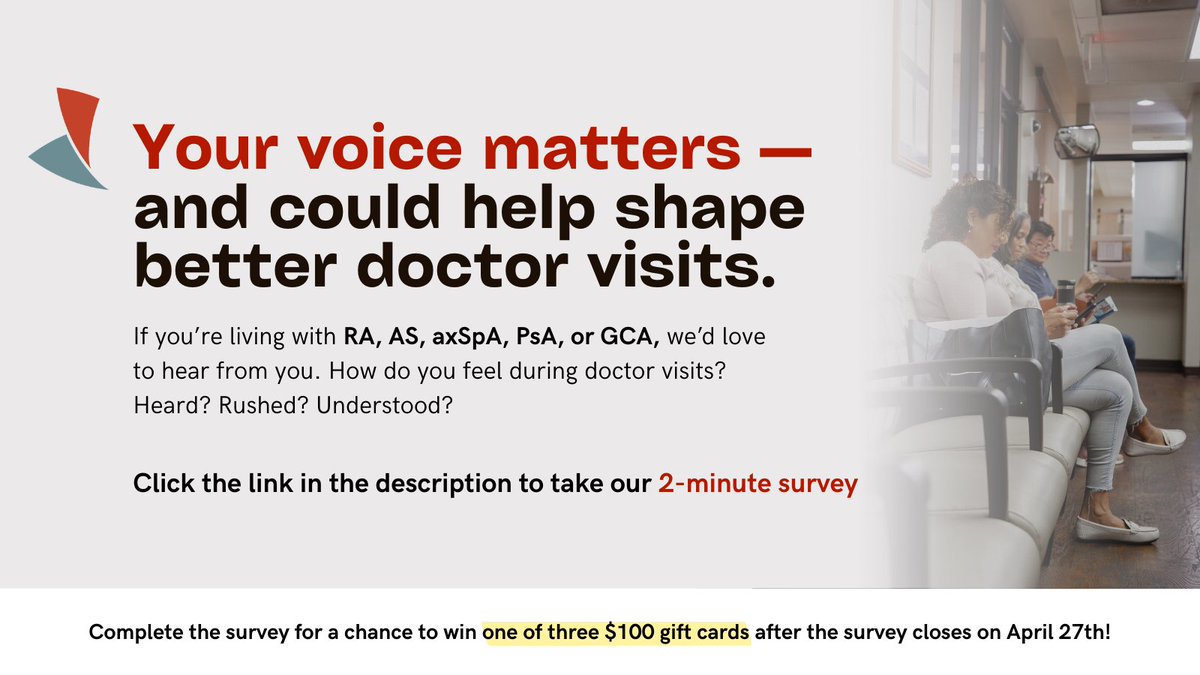 We want to hear from you. If you’re living with RA, AS, axSpA, PsA, or GCA, your feedback could help improve doctor visits for everyone.
Take our short 2-minute survey (click the link to share your experience. You’ll be entered to win one of three $100 gift cards.)
Don't wait!