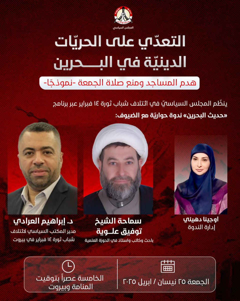 *🔴 تحت عنوان:*
التعدّي على الحريّات الدينيّة في البحرين: هدم المساجد ومنع صلاة الجمعة -نموذجًا-

ينظّم *المجلس السياسيّ في ائتلاف شباب ثورة ١٤ فبراير* عبر برنامج *«حديث البحرين»* ندوة حواريّة مع الضيوف:

*🔘 سماحة الشيخ «توفيق علوية»* (باحث وكاتب وأستاذ في الحوزة العلمية)
*🔘