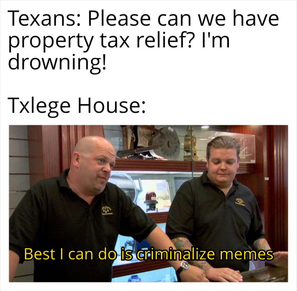 MemesByTim's tweet photo. The #txlege House has decided to criminalize memes over property tax relief. https://t.co/lU8MI4DRj0