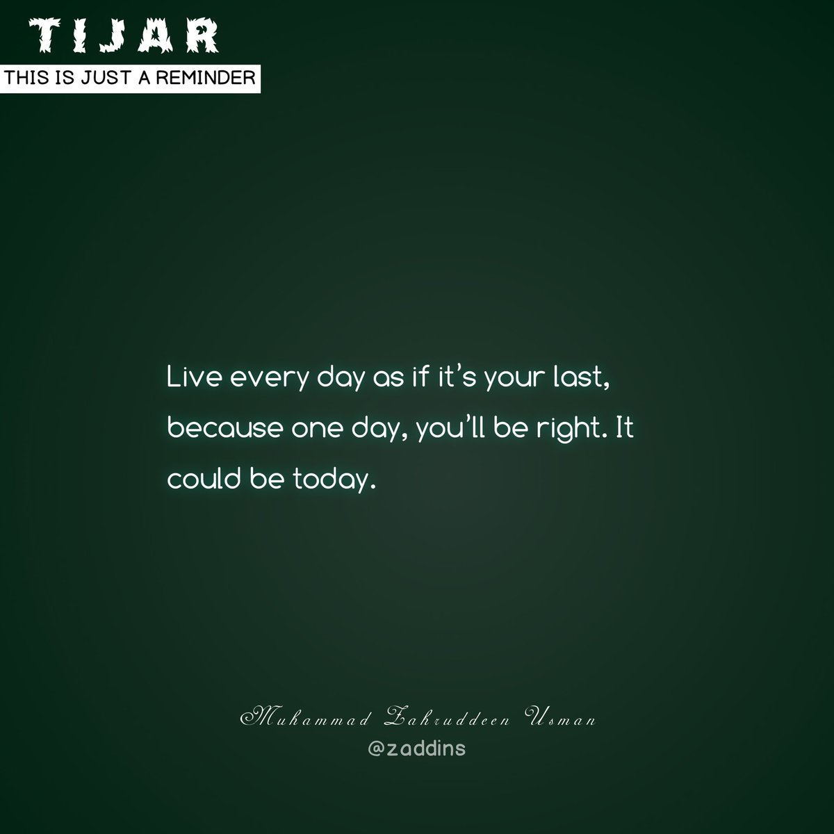 Live every day as if it’s your last, because one day, you’ll be right. It could be today.