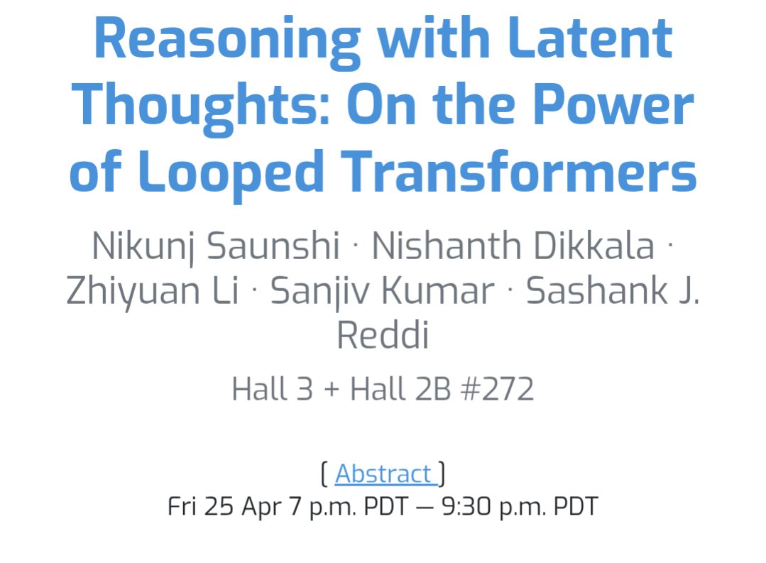 Nikunj Saunshi (@nsaunshi) on Twitter photo Don't miss the poster presentation for this by <a href="/NishanthDikkala/">Nishanth Dikkala</a> at #ICLR2025 tomorrow to learn more about our work on looped Transformers for reasoning!
Poster #272: Hall 3 + 2B. Sat 26th April, 10am - 12:30pm Singapore time Don't miss the poster presentation for this by <a href="/NishanthDikkala/">Nishanth Dikkala</a> at #ICLR2025 tomorrow to learn more about our work on looped Transformers for reasoning!
Poster #272: Hall 3 + 2B. Sat 26th April, 10am - 12:30pm Singapore time