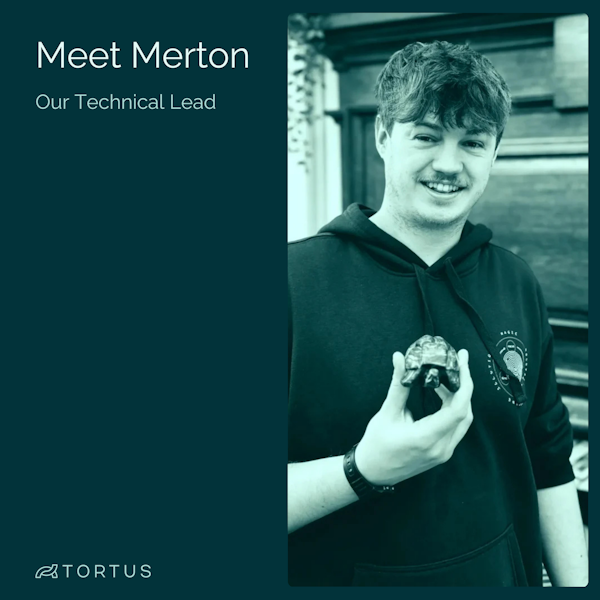 Meet the minds behind TORTUS 🐢
Merton Lansley - Technical Lead

Merton specialises in full-stack engineering &amp; AI development, with experience at Otta and the Ellen MacArthur Foundation. He’s passionate about emerging AI technologies and system design. 🖥️