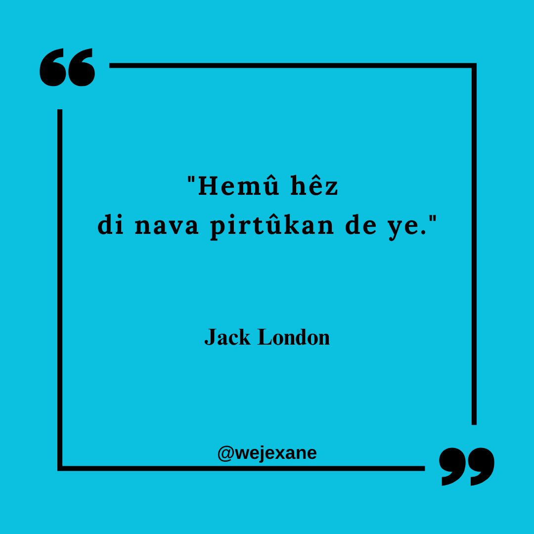Wejexane's tweet photo. "Hemû hêz di nava pirtûkan de ye."
— Jack London
#JackLondon #Kurdî #MartinEden #Kurmancî #Wêje #Pirtûk #Gotin https://t.co/pERxHof7Or