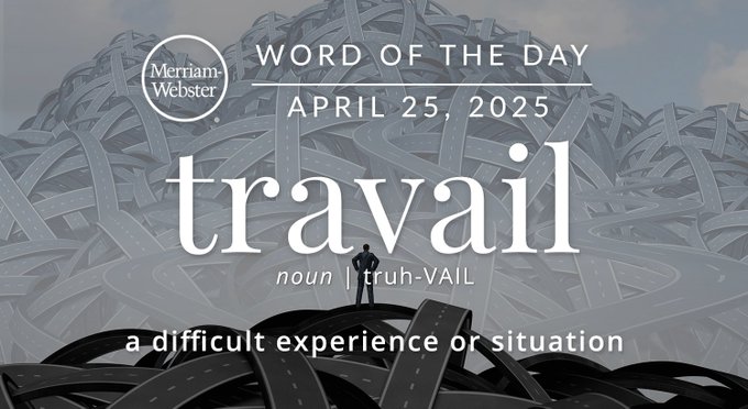 Merriam-Webster Word of the Day April 25, 2025 'travail' noun | truh-VAIL "a difficult experience or situation" Background Image: someone on a mountain