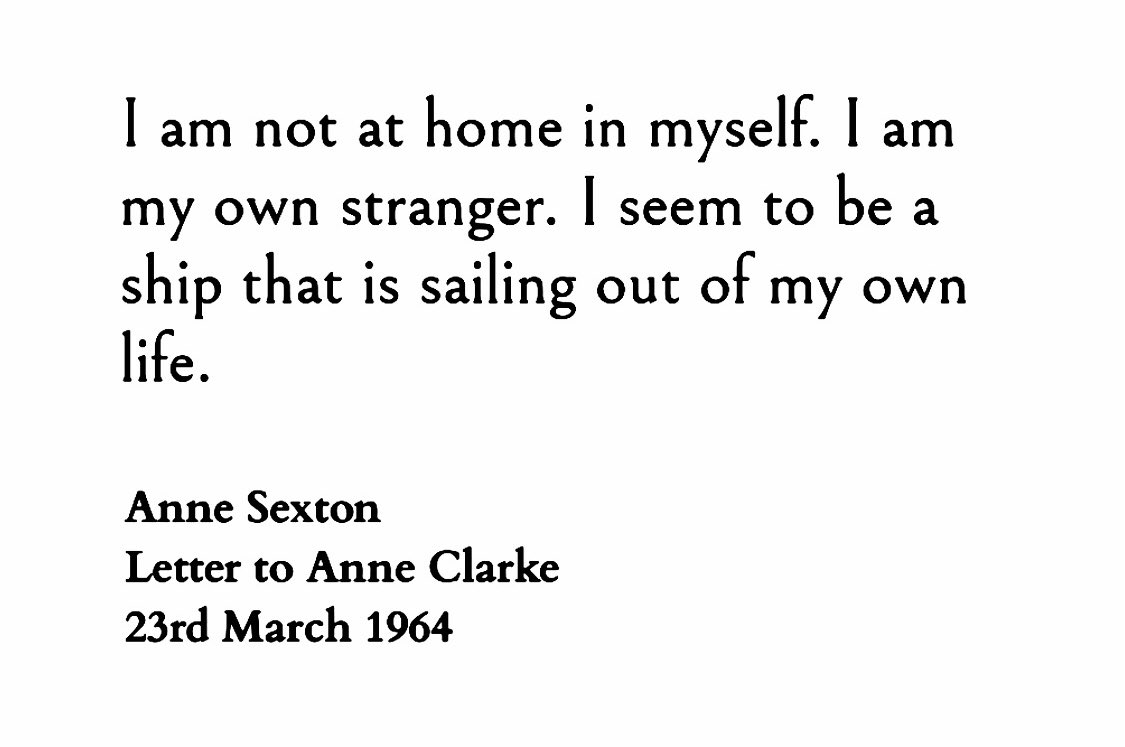 "لا مأوى لي بداخلي. أنا غريبةٌ عني. كأنني سفينة تُبحر خارج نطاق الوجود الذي يُفترض أنه لي".
آن سيكستون.
من رسائلها لآن وايلد.
23 مارس 1964م.