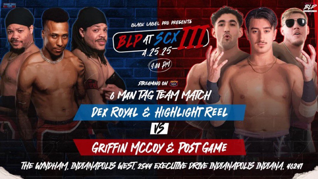 **BLP at SCX III**

Big 6 Man Tag Action signed as Dex Royal teams up with Highlight Reel to take on Griffin McCoy and Post Game 

April 25th. Indianapolis, IN.
9 PM
Tickets: BlackLabelPro.com

Must have Friday admission to Squared Circle Expo to attend!