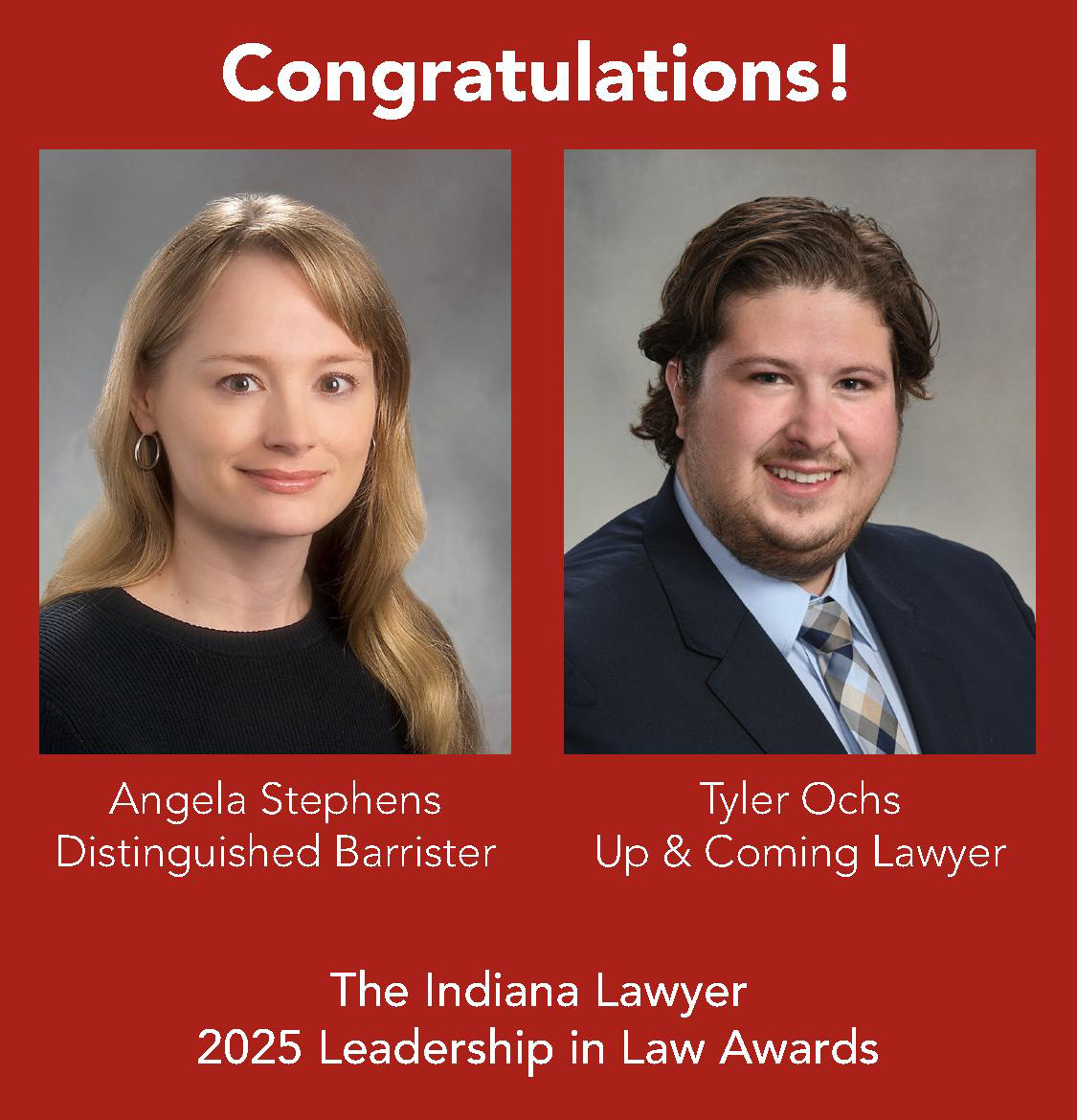 The Indiana Lawyer has recognized two of our attorneys with a 2025 Leadership in Law Award. Congratulations to Partner Angela Stephens, a Distinguished Barrister, and Associate Tyler Ochs, an Up &amp; Coming Lawyer.