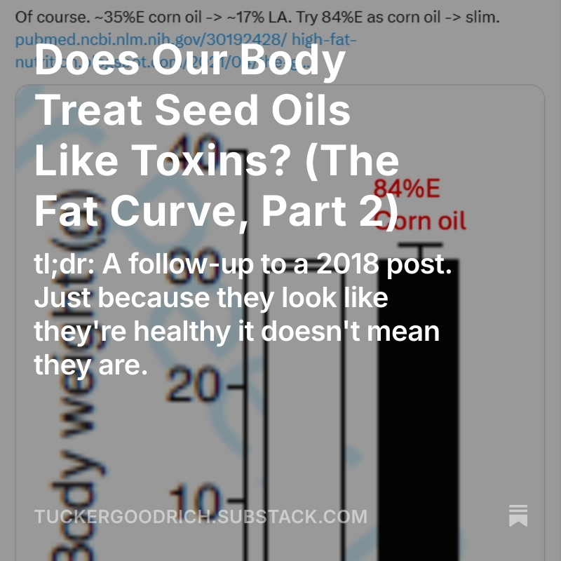 Does Our Body Treat Seed Oils Like Toxins? (The Fat Curve, Part 2)

tl;dr: A follow-up to a 2018 post. Just because they look like they're healthy it doesn't mean they are.

Plus I disagree with <a href="/Peter_InNorfolk/">Peter I-live-in-the-paradoxes InNorfolk</a> .

open.substack.com/pub/tuckergood…

#lcl6