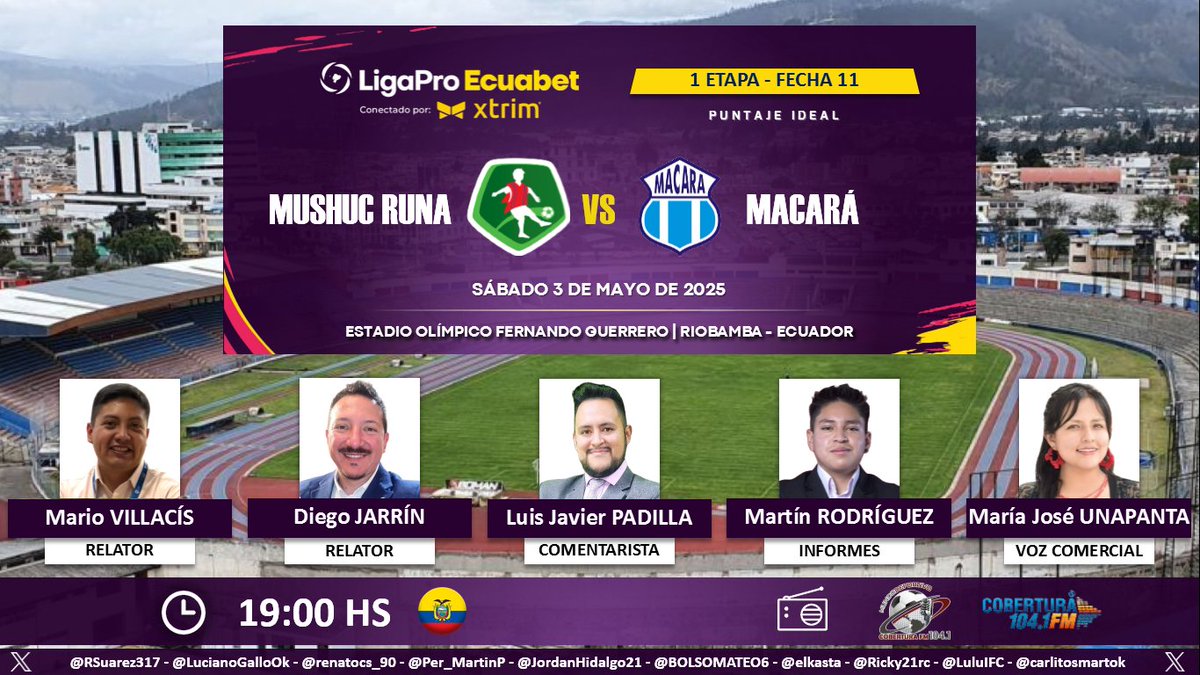 Puntaje Ideal EC (@puntajeidealec) on Twitter photo ⚽ #LigaPro 🇪🇨 | #MushucRuna vs. #Macará
🎙 Relatores: <a href="/MarioVillacisG/">VillaSports</a> - <a href="/diegojarrin10/">Diego Jarrín</a>
🎙 Comentarista: <a href="/JavierPSec/">LUIS JAVIER PADILLA</a>
📋 Informes: <a href="/martinrm_10/">Martin Rodriguez</a>
🎙 Voz Comercial: <a href="/UnapantaJo5173/">María José Unapanta Mullo</a>
📻 <a href="/MundoDeporEC/">MUNDO DEPORTIVO EC 🇪🇨</a> en <a href="/CoberturaFM/">Cobertura FM 104.1 FM</a>
🤳 #MundoDeportivoEC
Dale RT 🔃 ⚽ #LigaPro 🇪🇨 | #MushucRuna vs. #Macará
🎙 Relatores: <a href="/MarioVillacisG/">VillaSports</a> - <a href="/diegojarrin10/">Diego Jarrín</a>
🎙 Comentarista: <a href="/JavierPSec/">LUIS JAVIER PADILLA</a>
📋 Informes: <a href="/martinrm_10/">Martin Rodriguez</a>
🎙 Voz Comercial: <a href="/UnapantaJo5173/">María José Unapanta Mullo</a>
📻 <a href="/MundoDeporEC/">MUNDO DEPORTIVO EC 🇪🇨</a> en <a href="/CoberturaFM/">Cobertura FM 104.1 FM</a>
🤳 #MundoDeportivoEC
Dale RT 🔃
