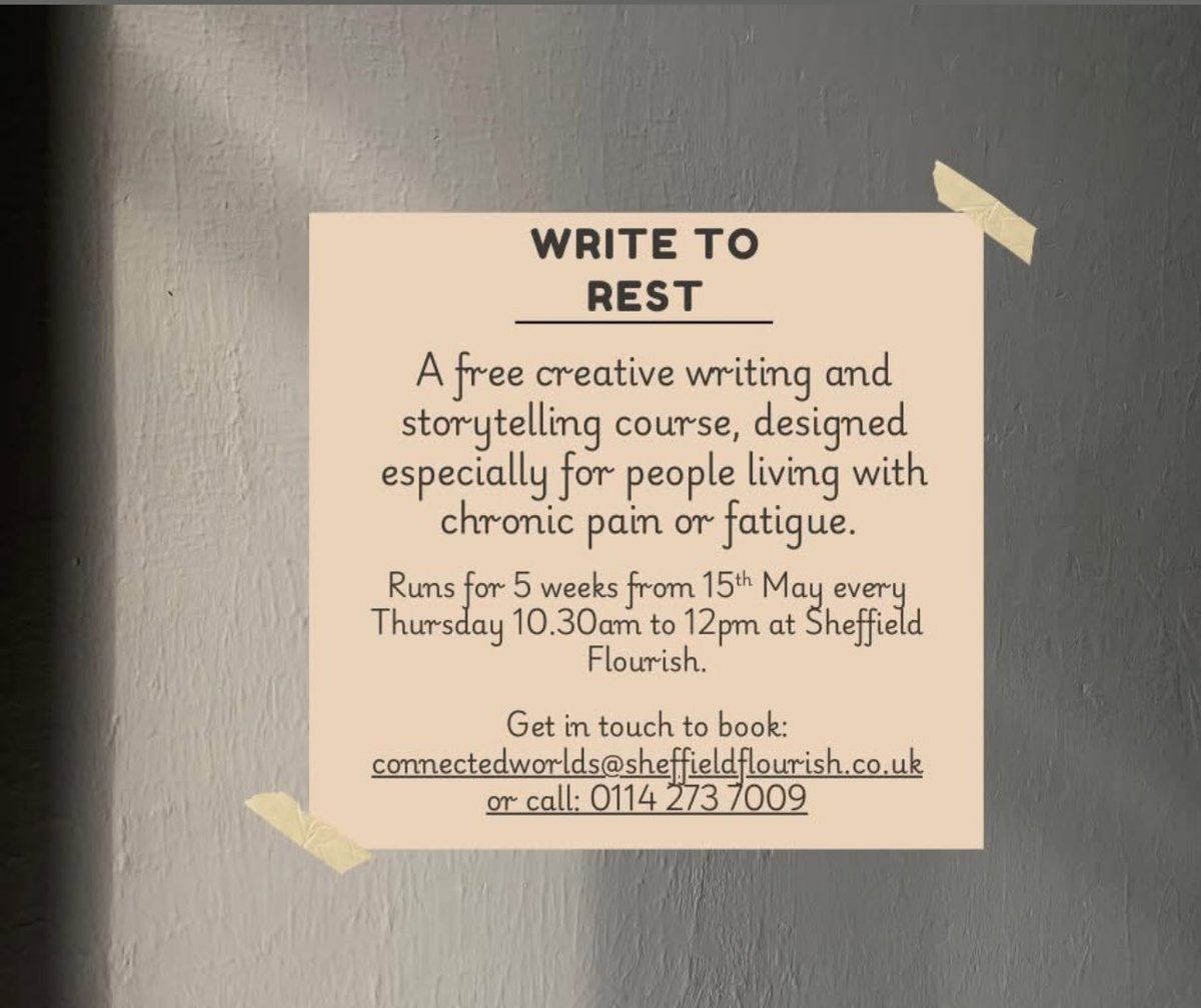 Connected Worlds (@flourishro) on Twitter photo Write to Rest
Have you experienced chronic pain or fatigue? Join our free 5 week course to enjoy creativity, meet new people, and be part of an understanding community.
Starting 15th May at Sheffield Flourish.
Email: Connectedworlds@sheffieldflourish.co.uk Write to Rest
Have you experienced chronic pain or fatigue? Join our free 5 week course to enjoy creativity, meet new people, and be part of an understanding community.
Starting 15th May at Sheffield Flourish.
Email: Connectedworlds@sheffieldflourish.co.uk