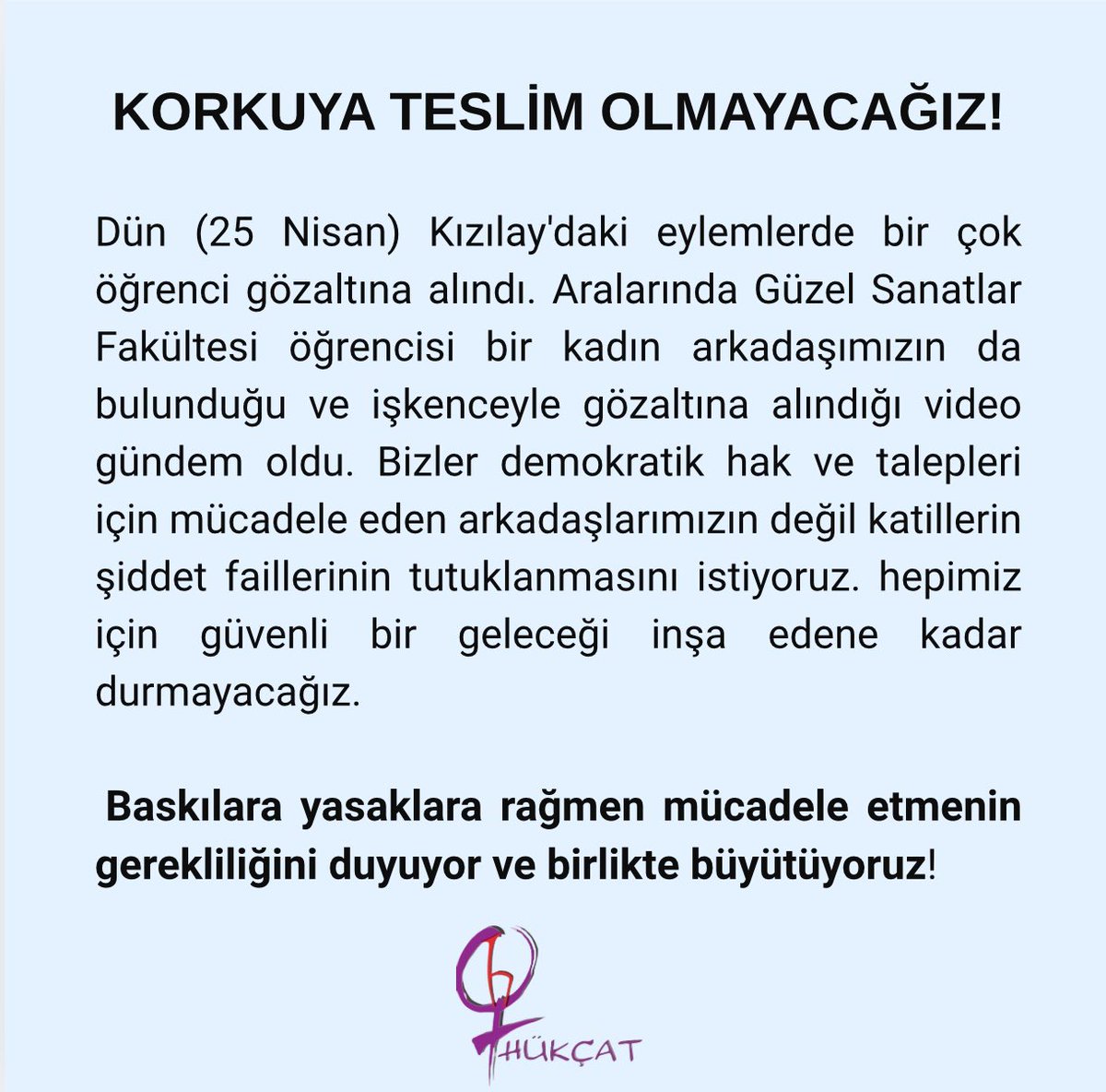 Hakları ve talepleri için sokağa çıkan kadınların gözaltında tacize ve şiddete maruz bırakılmasını kabul etmiyoruz. Baskılar, şiddet ve tacizler karşısında mücadelemizi büyütmeye devam edeceğiz.