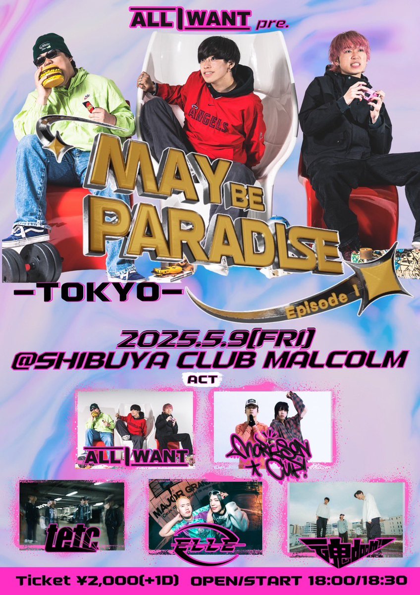 ※OPEN/STARTに変更あります

ALL I WANT pre. "MAY BE PARADISE Episode Ⅰ -TOKYO-"

■2025年5月9日（金）
■渋谷Club Malcolm
■2,000円 (+1D)
■OPEN/START 18:00/18:30

ｰ ACT ｰ
ALL I WANT
MORRISON CUP
TOKYO EAST TAPES CLUB
ELLE
魂doom!!

取り置きはdmまで！