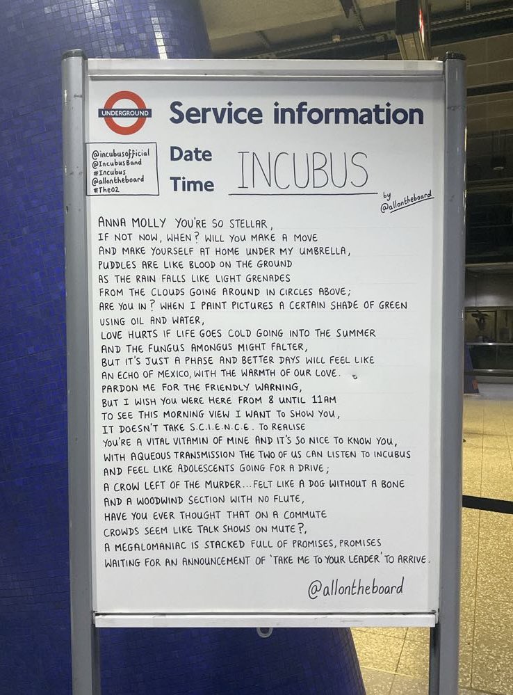 The one and only <a href="/IncubusBand/">Incubus</a> are performing at <a href="/TheO2/">The O2</a> tonight. The ‘Incubus’ poem by <a href="/allontheboard/">All On The Board</a> is at North Greenwich station now. 

#Incubus #TheO2