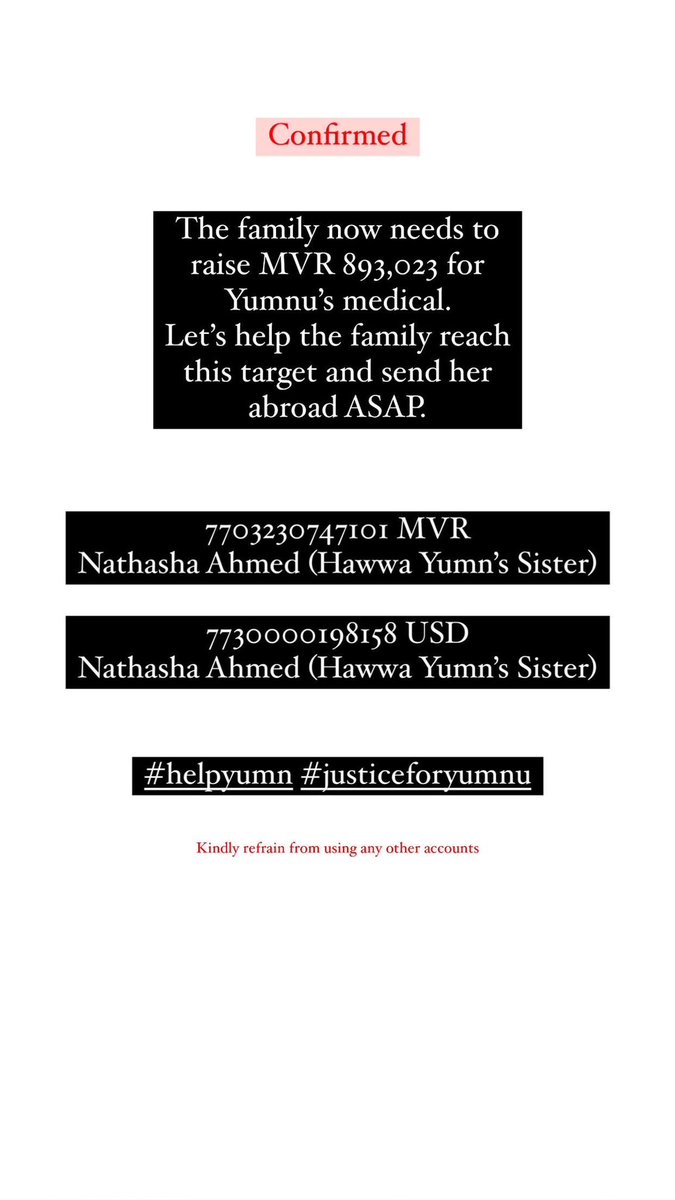 Donate

7703230747101 MVR 
Nathasha Ahmed (Hawwa Yumn’s Sister) 

7730000198158 USD
Nathasha Ahmed (Hawwa Yumn’s Sister)