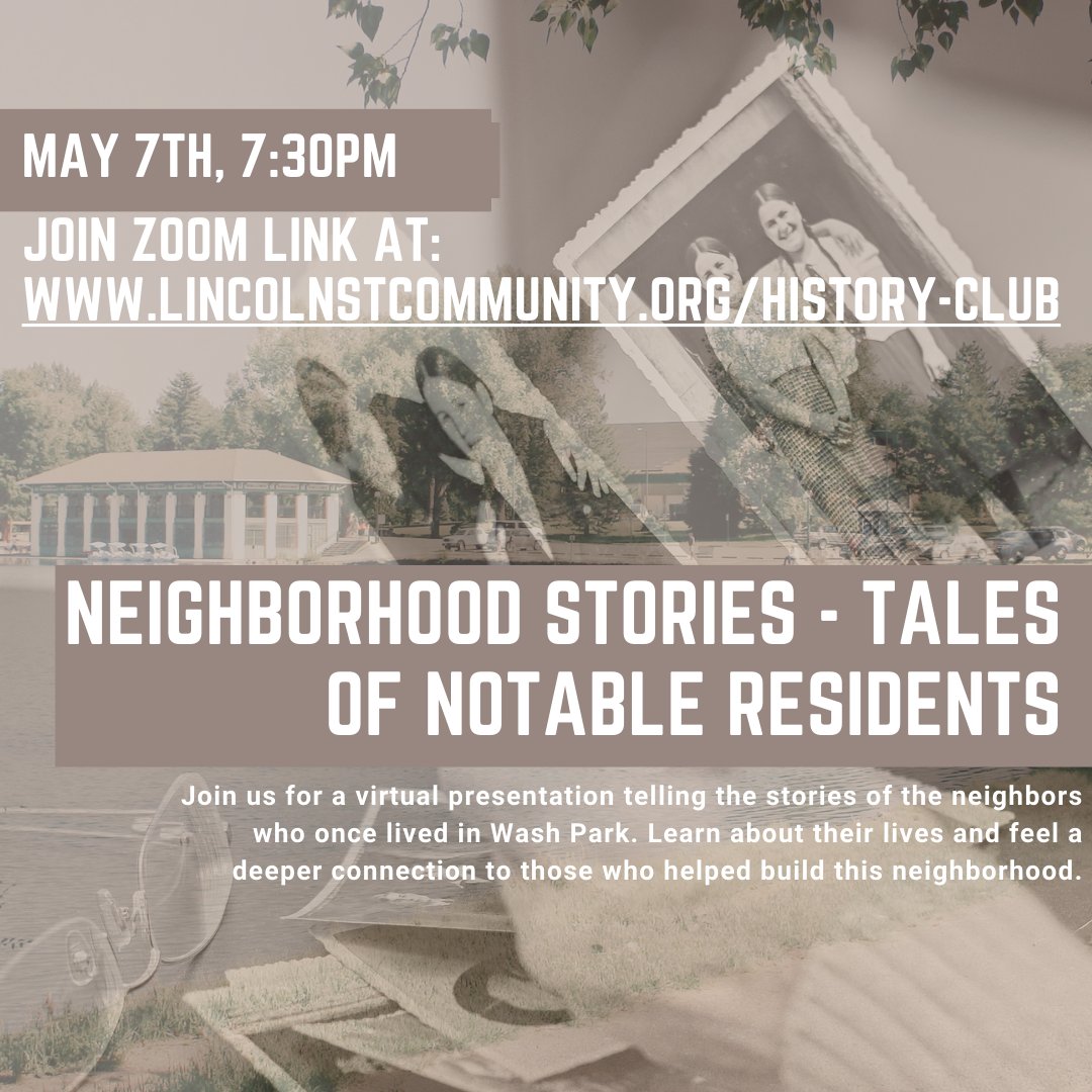 Love learning about history? Join us for a virtual presentation telling the stories of the neighbors who once lived in Wash Park. Learn about their lives and feel a deeper connection to those who helped build this neighborhood.

Visit: lincolnstcommunity.org/history-club