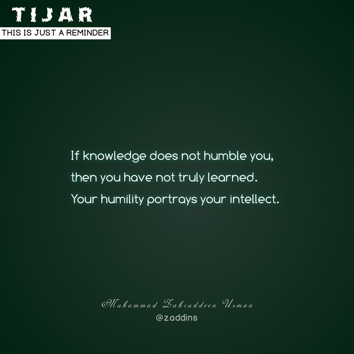 If knowledge does not humble you, then you have not truly learned. Your humility portrays your intellect.